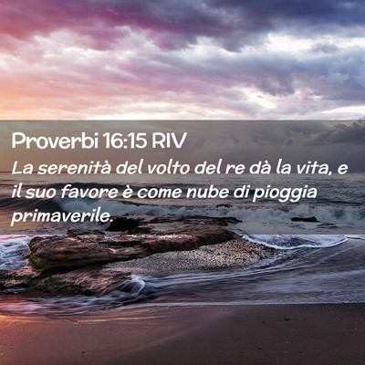 Picture 02 - Proverbi 16:15 RIV - La serenità del volto del re dà la vita, e il - Bible Verse Picture