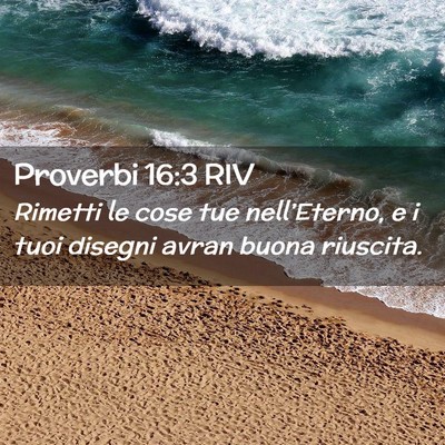 Picture 02 - Proverbi 16:3 RIV - Rimetti le cose tue nell’Eterno, e i tuoi - Bible Verse Picture