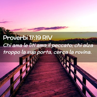 Picture 02 - Proverbi 17:19 RIV - Chi ama le liti ama il peccato; chi alza troppo - Bible Verse Picture