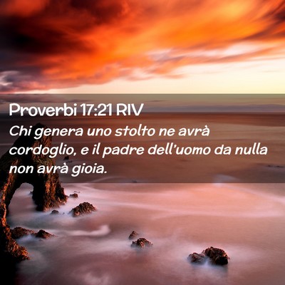 Picture 02 - Proverbi 17:21 RIV - Chi genera uno stolto ne avrà cordoglio, e il - Bible Verse Picture