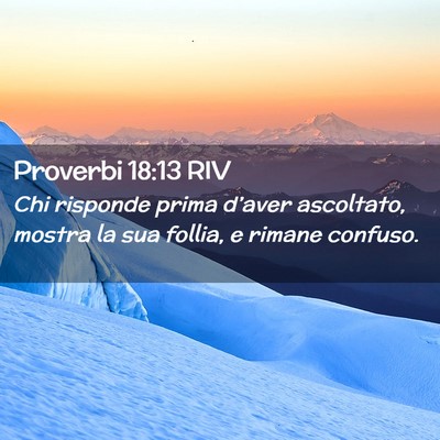 Picture 02 - Proverbi 18:13 RIV - Chi risponde prima d’aver ascoltato, mostra la - Bible Verse Picture