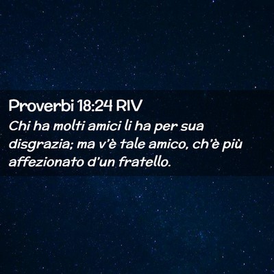 Picture 02 - Proverbi 18:24 RIV - Chi ha molti amici li ha per sua disgrazia; ma - Bible Verse Picture