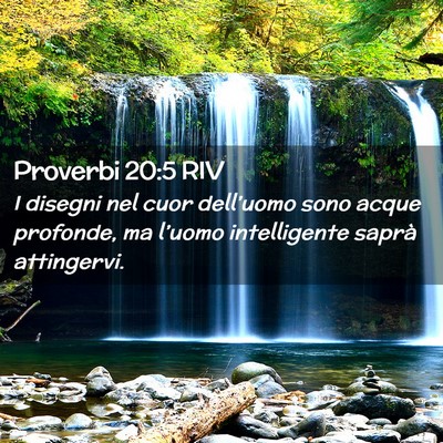 Picture 02 - Proverbi 20:5 RIV - I disegni nel cuor dell’uomo sono acque - Bible Verse Picture