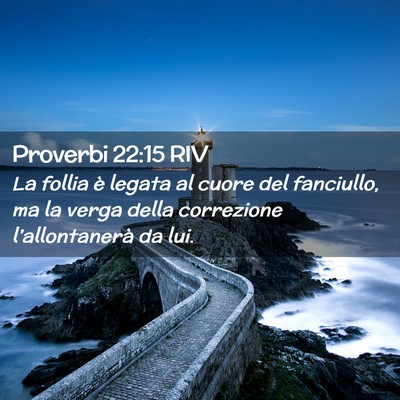 Picture 02 - Proverbi 22:15 RIV - La follia è legata al cuore del fanciullo, ma la - Bible Verse Picture