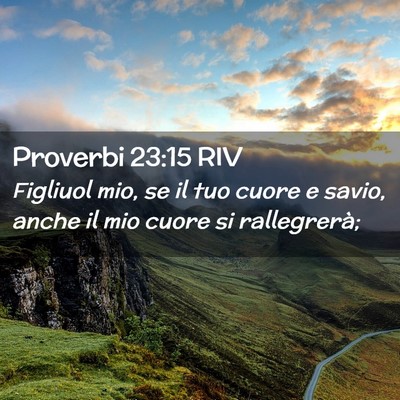 Picture 02 - Proverbi 23:15 RIV - Figliuol mio, se il tuo cuore e savio, anche il - Bible Verse Picture