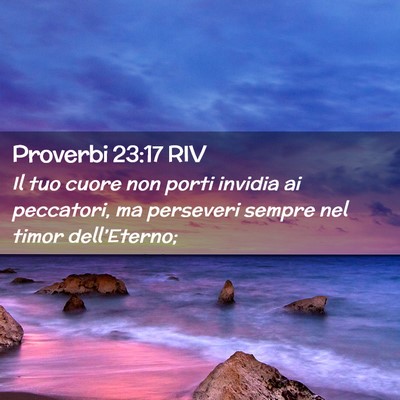 Picture 02 - Proverbi 23:17 RIV - Il tuo cuore non porti invidia ai peccatori, ma - Bible Verse Picture