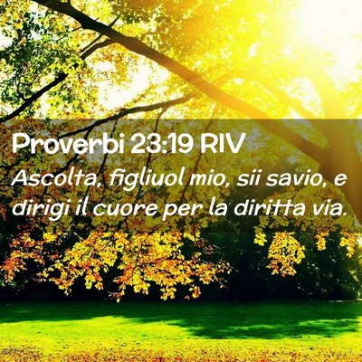 Picture 02 - Proverbi 23:19 RIV - Ascolta, figliuol mio, sii savio, e dirigi il - Bible Verse Picture