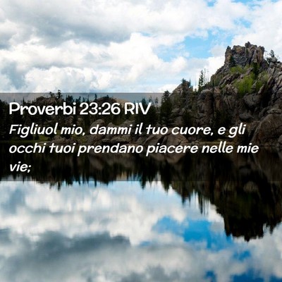 Picture 02 - Proverbi 23:26 RIV - Figliuol mio, dammi il tuo cuore, e gli occhi - Bible Verse Picture