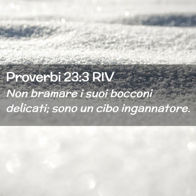 Picture 02 - Proverbi 23:3 RIV - Non bramare i suoi bocconi delicati; sono un cibo - Bible Verse Picture