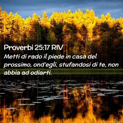 Picture 02 - Proverbi 25:17 RIV - Metti di rado il piede in casa del prossimo, - Bible Verse Picture