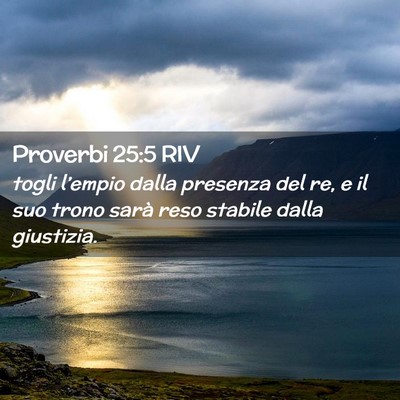 Picture 02 - Proverbi 25:5 RIV - togli l’empio dalla presenza del re, e il suo - Bible Verse Picture