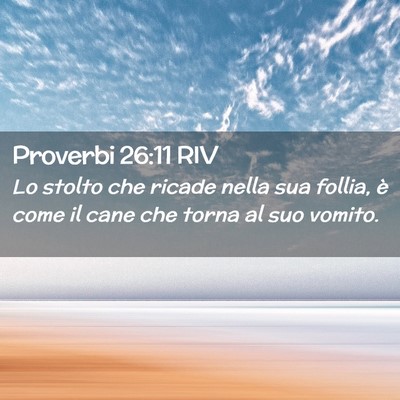 Picture 02 - Proverbi 26:11 RIV - Lo stolto che ricade nella sua follia, è come il - Bible Verse Picture