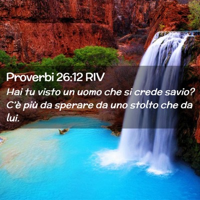 Picture 02 - Proverbi 26:12 RIV - Hai tu visto un uomo che si crede savio? C’è - Bible Verse Picture