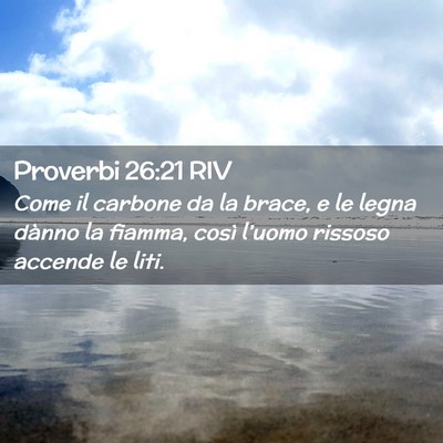 Picture 02 - Proverbi 26:21 RIV - Come il carbone da la brace, e le legna dànno la - Bible Verse Picture