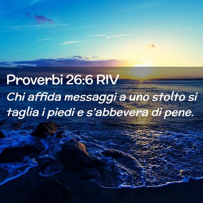 Picture 02 - Proverbi 26:6 RIV - Chi affida messaggi a uno stolto si taglia i - Bible Verse Picture
