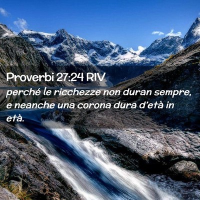Picture 02 - Proverbi 27:24 RIV - perché le ricchezze non duran sempre, e neanche - Bible Verse Picture