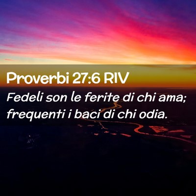 Picture 02 - Proverbi 27:6 RIV - Fedeli son le ferite di chi ama; frequenti i baci - Bible Verse Picture