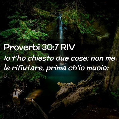 Picture 02 - Proverbi 30:7 RIV - Io t’ho chiesto due cose: non me le rifiutare, - Bible Verse Picture