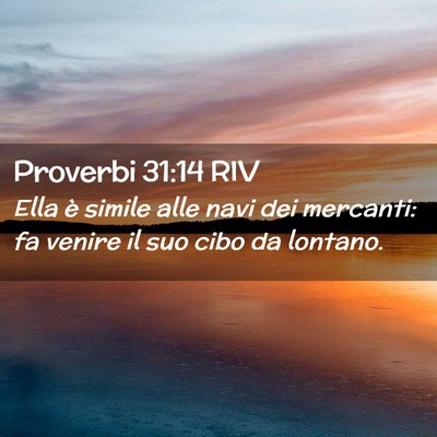 Picture 02 - Proverbi 31:14 RIV - Ella è simile alle navi dei mercanti: fa venire - Bible Verse Picture