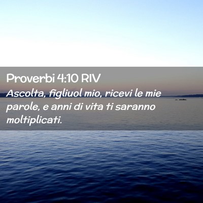 Picture 02 - Proverbi 4:10 RIV - Ascolta, figliuol mio, ricevi le mie parole, e - Bible Verse Picture