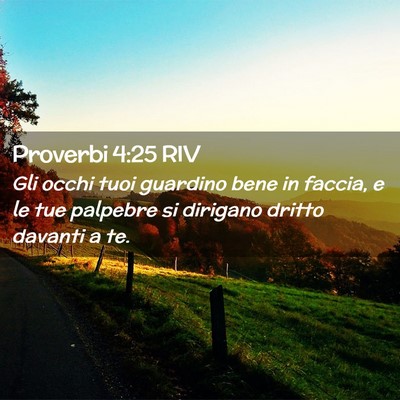 Picture 02 - Proverbi 4:25 RIV - Gli occhi tuoi guardino bene in faccia, e le tue - Bible Verse Picture