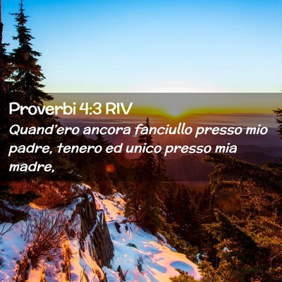 Picture 02 - Proverbi 4:3 RIV - Quand’ero ancora fanciullo presso mio padre, - Bible Verse Picture