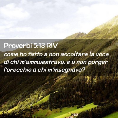 Picture 02 - Proverbi 5:13 RIV - come ho fatto a non ascoltare la voce di chi - Bible Verse Picture