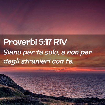 Picture 02 - Proverbi 5:17 RIV - Siano per te solo, e non per degli stranieri con - Bible Verse Picture