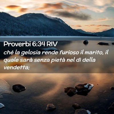Picture 02 - Proverbi 6:34 RIV - ché la gelosia rende furioso il marito, il quale - Bible Verse Picture