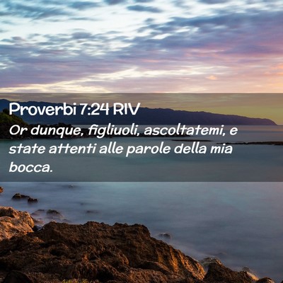 Picture 02 - Proverbi 7:24 RIV - Or dunque, figliuoli, ascoltatemi, e state - Bible Verse Picture