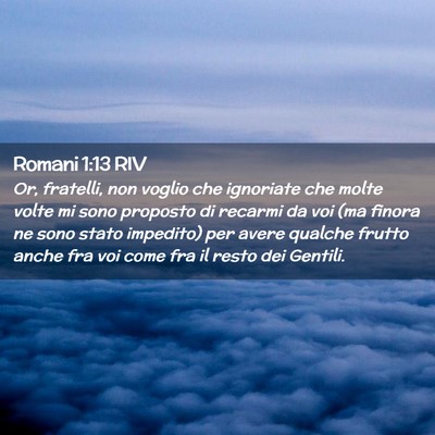 Picture 02 - Romani 1:13 RIV - Or, fratelli, non voglio che ignoriate che molte - Bible Verse Picture