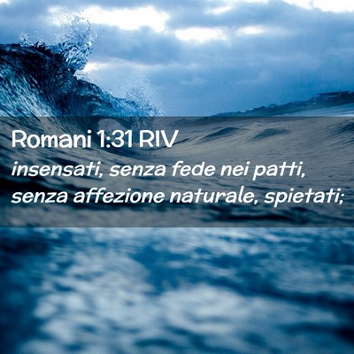 Picture 02 - Romani 1:31 RIV - insensati, senza fede nei patti, senza affezione - Bible Verse Picture