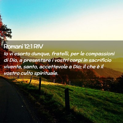 Picture 02 - Romani 12:1 RIV - Io vi esorto dunque, fratelli, per le compassioni - Bible Verse Picture