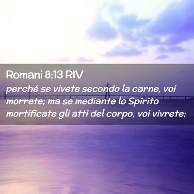Picture 02 - Romani 8:13 RIV - perché se vivete secondo la carne, voi morrete; - Bible Verse Picture