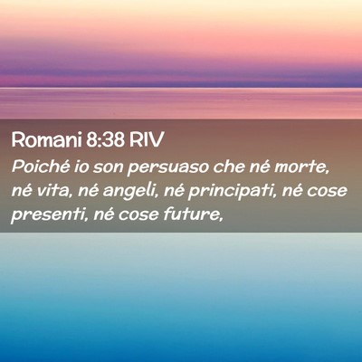 Picture 02 - Romani 8:38 RIV - Poiché io son persuaso che né morte, né vita, - Bible Verse Picture