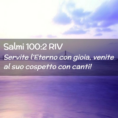 Picture 02 - Salmi 100:2 RIV - Servite l’Eterno con gioia, venite al suo - Bible Verse Picture
