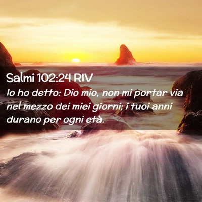Picture 02 - Salmi 102:24 RIV - Io ho detto: Dio mio, non mi portar via nel mezzo - Bible Verse Picture