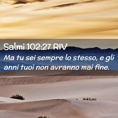 Picture 02 - Salmi 102:27 RIV - Ma tu sei sempre lo stesso, e gli anni tuoi non - Bible Verse Picture