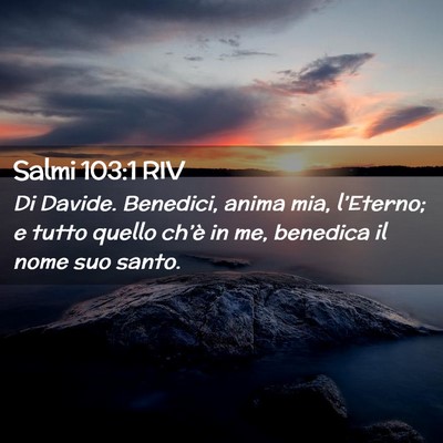 Picture 02 - Salmi 103:1 RIV - Di Davide. Benedici, anima mia, l’Eterno; e - Bible Verse Picture