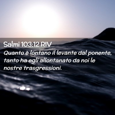 Picture 02 - Salmi 103:12 RIV - Quanto è lontano il levante dal ponente, tanto - Bible Verse Picture