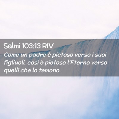 Picture 02 - Salmi 103:13 RIV - Come un padre è pietoso verso i suoi figliuoli, - Bible Verse Picture