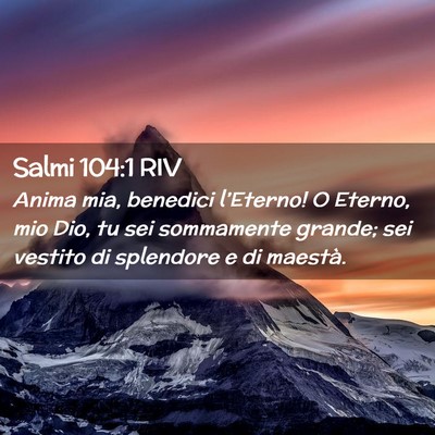 Picture 02 - Salmi 104:1 RIV - Anima mia, benedici l’Eterno! O Eterno, mio - Bible Verse Picture