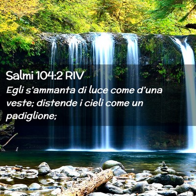Picture 02 - Salmi 104:2 RIV - Egli s’ammanta di luce come d’una veste; - Bible Verse Picture