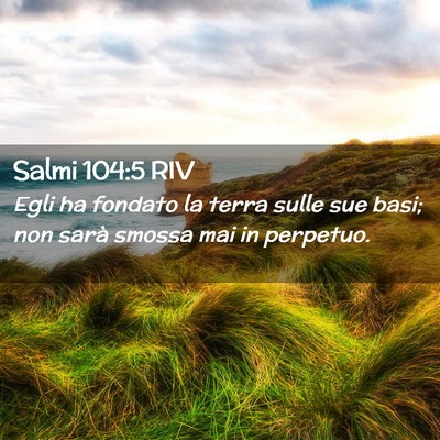 Picture 02 - Salmi 104:5 RIV - Egli ha fondato la terra sulle sue basi; non - Bible Verse Picture