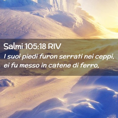 Picture 02 - Salmi 105:18 RIV - I suoi piedi furon serrati nei ceppi, ei fu messo - Bible Verse Picture
