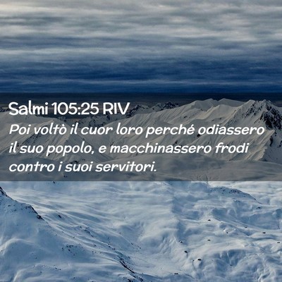 Picture 02 - Salmi 105:25 RIV - Poi voltò il cuor loro perché odiassero il suo - Bible Verse Picture