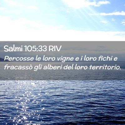 Picture 02 - Salmi 105:33 RIV - Percosse le loro vigne e i loro fichi e fracassò - Bible Verse Picture