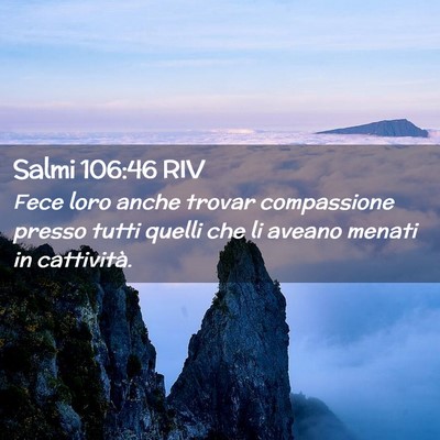 Picture 02 - Salmi 106:46 RIV - Fece loro anche trovar compassione presso tutti - Bible Verse Picture