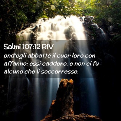 Picture 02 - Salmi 107:12 RIV - ond’egli abbatté il cuor loro con affanno; - Bible Verse Picture