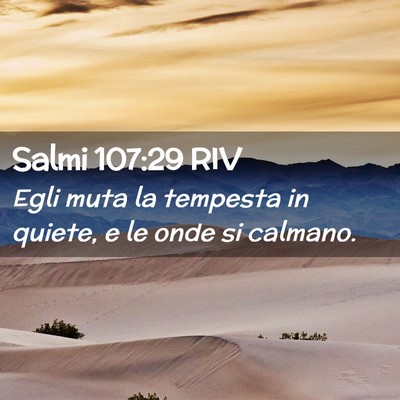 Picture 02 - Salmi 107:29 RIV - Egli muta la tempesta in quiete, e le onde si - Bible Verse Picture